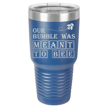 Our Bumble Was Meant to Bee Tumbler